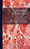 General Pathology: Or, the Science of the Causes, Nature and Course of the Pathological Disturbances Which Occur in the Living Subject di Ernst Ziegler edito da LEGARE STREET PR