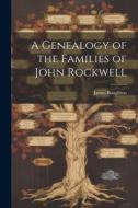 A Genealogy of the Families of John Rockwell edito da LEGARE STREET PR