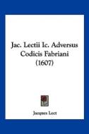 Jac. Lectii IC. Adversus Codicis Fabriani (1607) di Jacques Lect edito da Kessinger Publishing