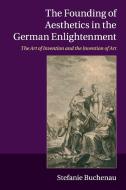 The Founding of Aesthetics in the German             Enlightenment di Stefanie Buchenau edito da Cambridge University Press