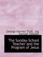 The Sunday-school Teacher And The Program Of Jesus di George Harvey Trull, Jay Samuel Stowell edito da Bibliolife