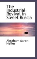 The Industrial Revival In Soviet Russia di Abraham Aaron Heller edito da Bibliolife