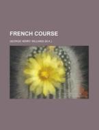 French Course di George Henry Williams edito da Rarebooksclub.com