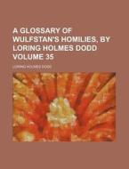 A Glossary of Wulfstan's Homilies, by Loring Holmes Dodd Volume 35 di Loring Holmes Dodd edito da Rarebooksclub.com
