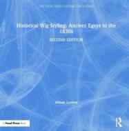 Historical Wig Styling: Ancient Egypt To The 1830s di Allison Lowery edito da Taylor & Francis Ltd