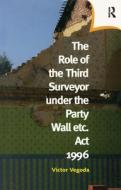 The Role Of The Third Surveyor Under The Party Wall Act 1996 di Victor Vegoda edito da Taylor & Francis Ltd