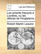 Les Amants Fran Ois A Londres, Ou Les D Lices De L'angleterre. di Robert Martin Lesuire edito da Gale Ecco, Print Editions
