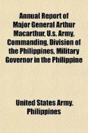 Annual Report Of Major General Arthur Ma di United Philippines edito da General Books