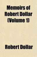 Memoirs Of Robert Dollar Volume 1 di Robert Dollar edito da General Books