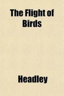 The Flight Of Birds di Headley edito da General Books