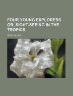 Four Young Explorers Or, Sight-seeing In di Oliver Optic edito da Rarebooksclub.com