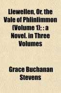 Llewellen, Or, The Vale Of Phlinlimmon di Grace Buchanan Stevens edito da General Books