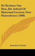 de Rechten Van Hen, Die Arbeid of Materiaal Leveren Voor Huizenbouw (1908) di Johan Jans Tichelaar edito da Kessinger Publishing
