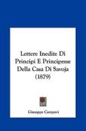 Lettere Inedite Di Principi E Principesse Della Casa Di Savoja (1879) di Giuseppe Campori edito da Kessinger Publishing