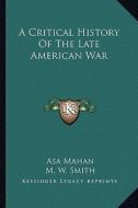 A Critical History of the Late American War di Asa Mahan edito da Kessinger Publishing