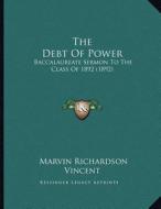 The Debt of Power: Baccalaureate Sermon to the Class of 1892 (1892) di Marvin Richardson Vincent edito da Kessinger Publishing
