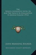 The French Inchoative Suffix, ISS and the French IR Conjugation in Middle English (1912) di John Manning Booker edito da Kessinger Publishing