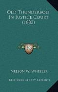 Old Thunderbolt in Justice Court (1883) di Nelson W. Wheeler edito da Kessinger Publishing