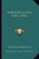 Through John's Eyes (1921) di Huntly Robertson edito da Kessinger Publishing