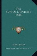 The Son of Duplicity (1836) the Son of Duplicity (1836) di Myra Myra edito da Kessinger Publishing
