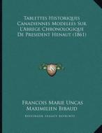 Tablettes Historiques Canadiennes Modelees Sur L'Abrege Chronologique de President Henaut (1861) di Francois Marie Uncas Maximilien Bibaud edito da Kessinger Publishing