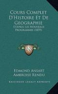 Cours Complet D'Histoire Et de Geographie: D'Apres Les Nouveaux Programmes (1859) di Edmond Ansart, Ambroise Rendu edito da Kessinger Publishing