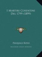 I Martiri Cosentini del 1799 (1899) di Pasquale Rossi edito da Kessinger Publishing