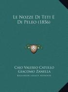 Le Nozze Di Teti E Di Peleo (1856) di Caio Valerio Catullo edito da Kessinger Publishing