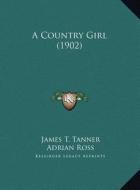 A Country Girl (1902) a Country Girl (1902) di James T. Tanner, Adrian Ross, Lionel Monckton edito da Kessinger Publishing