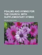 Psalms and Hymns for the Church. with Supplementary Hymns di William Josiah Irons edito da Rarebooksclub.com