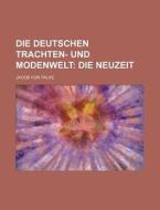 Die Deutschen Trachten- Und Modenwelt (2); Die Neuzeit di Jacob Von Falke edito da General Books Llc