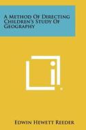A Method of Directing Children's Study of Geography di Edwin Hewett Reeder edito da Literary Licensing, LLC