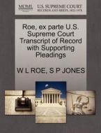 Roe, Ex Parte U.s. Supreme Court Transcript Of Record With Supporting Pleadings di W L Roe, S P Jones edito da Gale Ecco, U.s. Supreme Court Records
