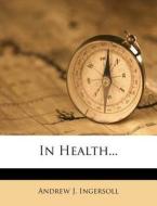 In Health... di Andrew J. Ingersoll edito da Nabu Press