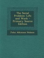 Social Problem: Life and Work di John Atkinson Hobson edito da Nabu Press