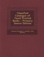 Classified Catalogue of Tamil Printed Books di Francisco Fernandez y. Gonzalez, John Murdoch edito da Nabu Press