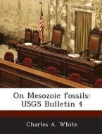 On Mesozoic Fossils di Charles A White edito da Bibliogov