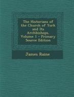 The Historians of the Church of York and Its Archbishops, Volume 1 - Primary Source Edition di James Raine edito da Nabu Press