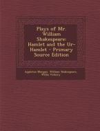 Plays of Mr. William Shakespeare: Hamlet and the Ur-Hamlet di Appleton Morgan, William Shakespeare, Willis Vickery edito da Nabu Press