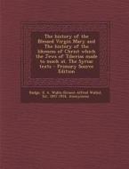 The History of the Blessed Virgin Mary and the History of the Likeness of Christ Which the Jews of Tiberias Made to Mock At. the Syriac Texts di E. A. Wallis Budge edito da Nabu Press