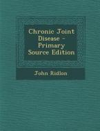 Chronic Joint Disease - Primary Source Edition di John Ridlon edito da Nabu Press