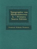 Topographie Von Niederosterreich. - Primary Source Edition di Friedrich Wilhelm Weiskern edito da Nabu Press