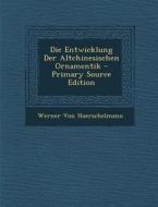 Die Entwicklung Der Altchinesischen Ornamentik - Primary Source Edition di Werner Von Hoerschelmann edito da Nabu Press