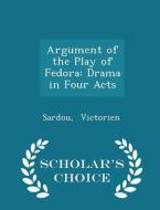 Argument Of The Play Of Fedora di Sardou Victorien edito da Scholar's Choice