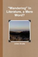 "Wandering" In Literature, a Mere Word? di Julian Scutts edito da Lulu.com