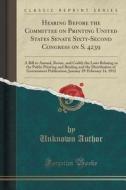 Hearing Before The Committee On Printing United States Senate Sixty-second Congress On S. 4239 di Unknown Author edito da Forgotten Books