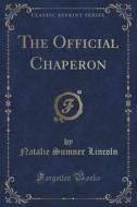 The Official Chaperon (classic Reprint) di Natalie Sumner Lincoln edito da Forgotten Books