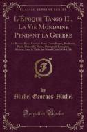 L'epoque Tango Ii., La Vie Mondaine Pendant La Guerre di Michel Georges-Michel edito da Forgotten Books