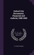Oxford City Documents, Financial And Judicial, 1268-1665 di J E Thorold Rogers edito da Palala Press