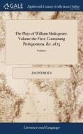 The Plays Of William Shakspeare. Volume The First. Containing Prolegomena, &c. Of 15; Volume 1 di Anonymous edito da Gale Ecco, Print Editions